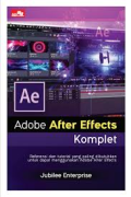 ADOBE AFTER EFECTS KOMPLET : REFERENSI DAN TUTORIAL YANG PALING DIBUTUHKAN UNTUK DAPAT MENGGUNAKAN ADOBE AFTER EFECTS