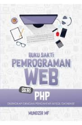 BUKU SAKTI PEMROGRAMAN WEB SERI PHP : DILENGKAPI DENGAN PENGANTAR MYSQL DATABASE